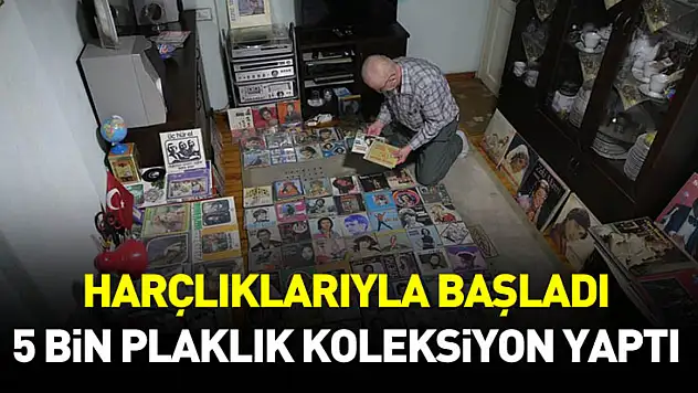 Harçlıklarıyla başladı, 5 bin plaklık koleksiyon yaptı
