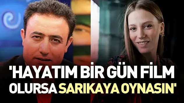 'Hayatım bir gün film olursa Sarıkaya oynasın'