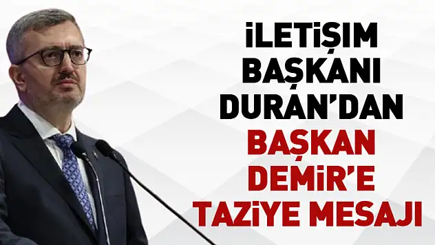 İletişim Başkanı Duran'dan Başkan  Demir'e Anlamlı Taziye Mesajı