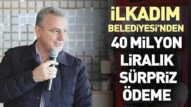 İlkadım Belediyesi'nden 40 milyon liralık sürpriz ödeme