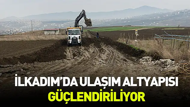 İlkadım'da ulaşım altyapısı güçlendiriliyor
