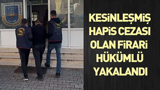 Kesinleşmiş hapis cezası olan firari hükümlü yakalandı
