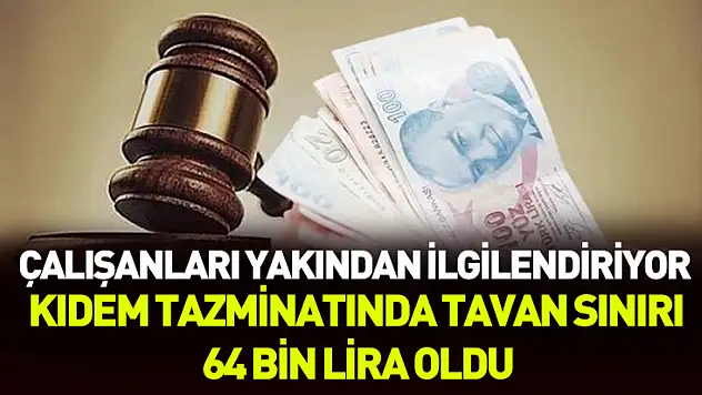 Kıdem tazminatında tavan sınırı 64 bin lira oldu