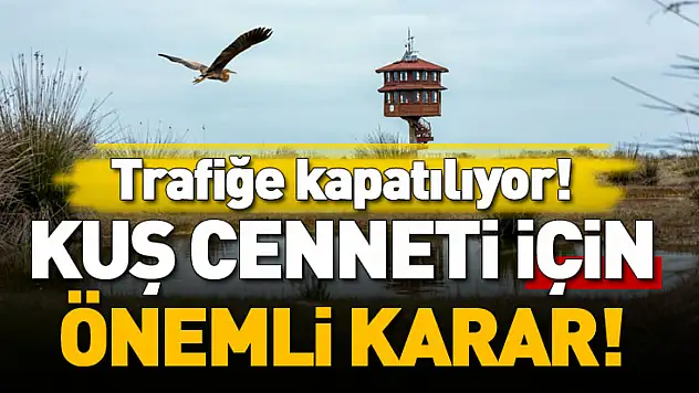 Kuş Cenneti için Önemli Karar! Trafiğe Kapatılıyor!