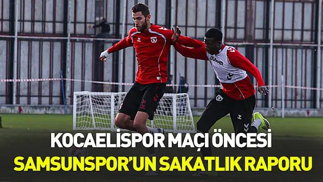 Kocaelispor maçı öncesi Samsunspor'un sakatlık raporu