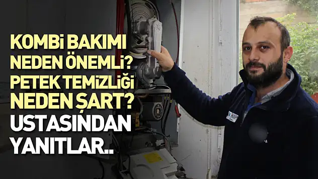 Kombi Bakımı Neden Önemli? Petek Temizliği Neden Şart? Ustasından Yanıtlar..