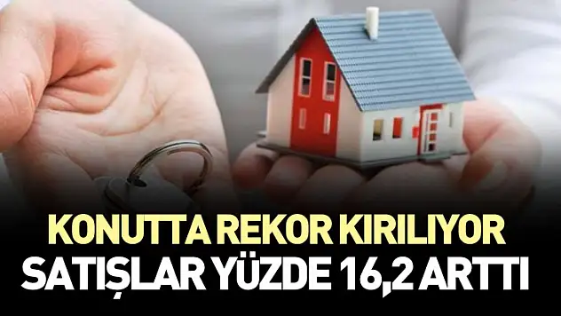 Konutta Rekor Kırılıyor: Satışlar Yüzde 16,2 Arttı