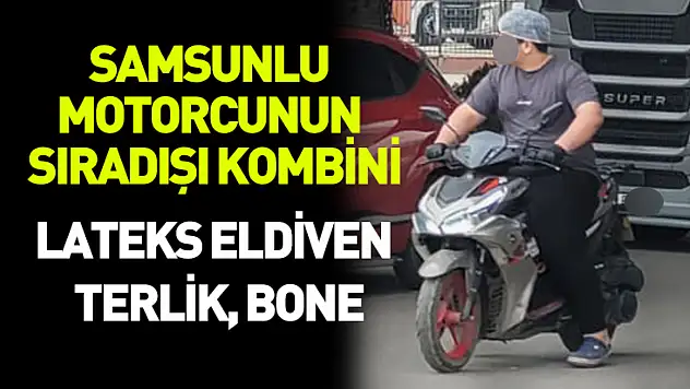 Lateks eldiven, terlik, bone… Samsunlu motorcu bu ne?