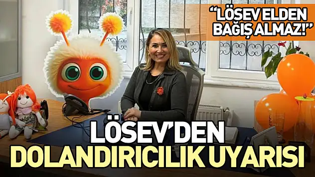 Lösev'den dolandırıcılık uyarısı: 'Lösev elden bağış almaz!'