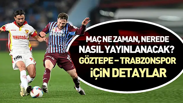 Maç Ne Zaman, Nerede, Nasıl Yayınlanacak? Göztepe – Trabzonspor İçin detaylar