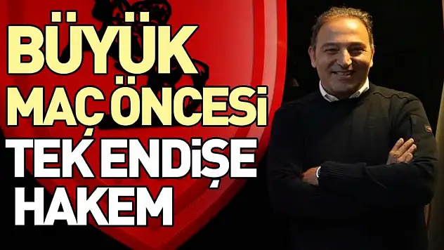 Maç öncesi tek endişe: Hakem