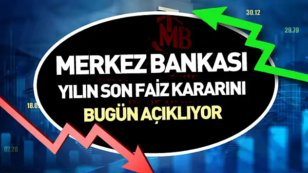 Merkez Bankası yılın son faiz kararını bugün açıklıyor