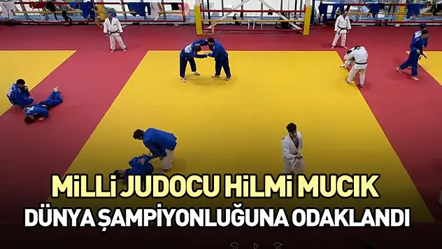 Milli judocu Hilmi Mucık, dünya şampiyonluğuna odaklandı
