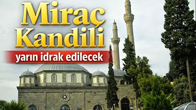 Miraç Kandili yarın idrak edilecek