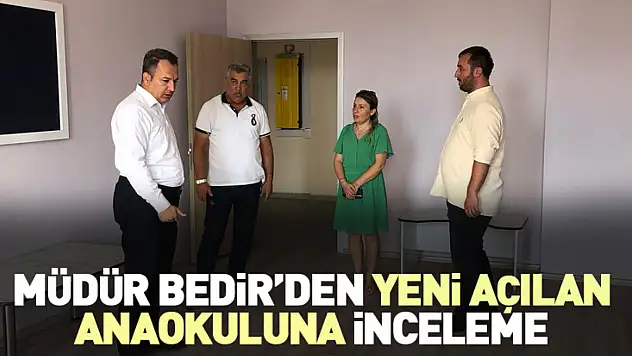 Müdür Bedir'den Yeni Açılan Anaokuluna İnceleme