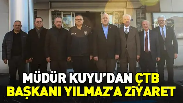 Müdür Kuyu'dan ÇTB Başkanı Yılmaz'a ziyaret