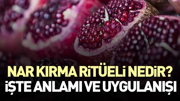Nar kırma ritüeli nedir? İşte anlamı ve uygulanışı