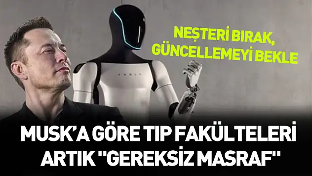 Neşteri Bırak, Güncellemeyi Bekle: Musk'a Göre Tıp Fakülteleri Artık 'Gereksiz Masraf'