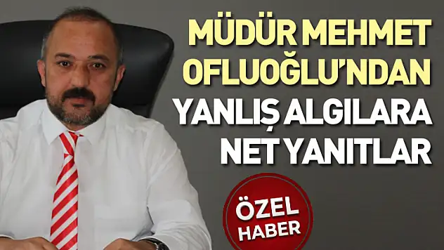 Ofluoğlu'ndan Yanlış Algılara Net Yanıtlar