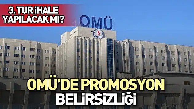 OMÜ'de Promosyon belirsizliği: 3. Tur İhale Yapılacak mı?