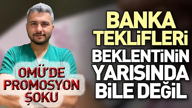 OMÜ'de Promosyon Şoku: Banka Teklifleri Beklentinin Yarısında bile değil
