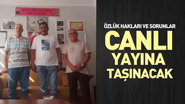 Özlük hakları ve Sorunlar canlı yayına taşınacak