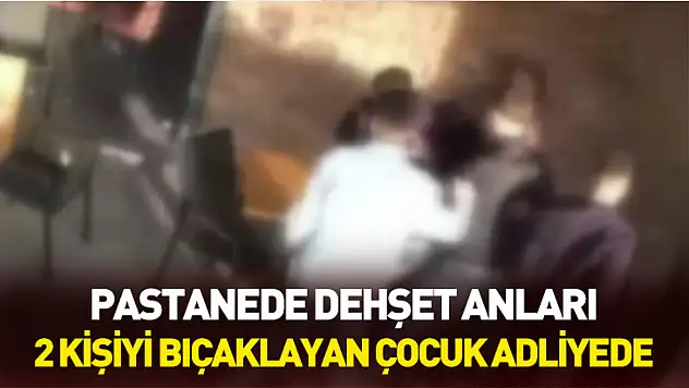 Pastanede 2 kişiyi bıçaklayan çocuk adliyeye sevk edildi
