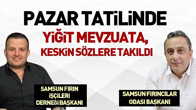 Pazar tatilinde, Yiğit mevzuata, Keskin sözlere takıldı