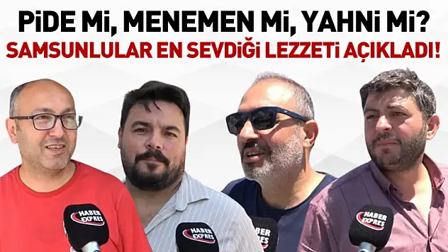 Pide mi, menemen mi, yahni mi? Samsunlular en sevdiği lezzeti açıkladı!