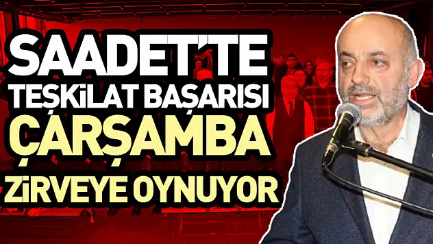 Saadet'te Teşkilat Başarısı Çarşamba Zirveye Oynuyor