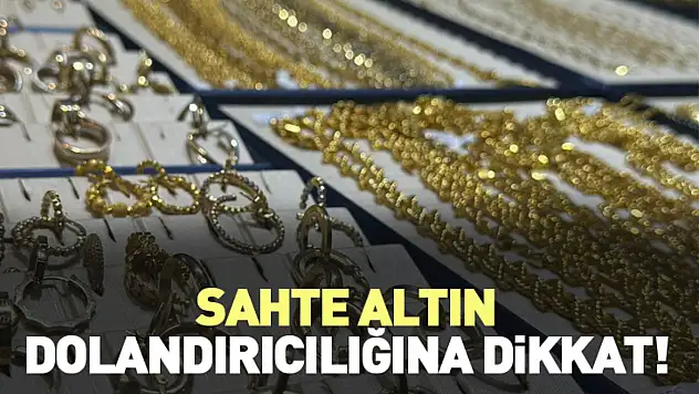 Sahte altın dolandırıcılığına dikkat!