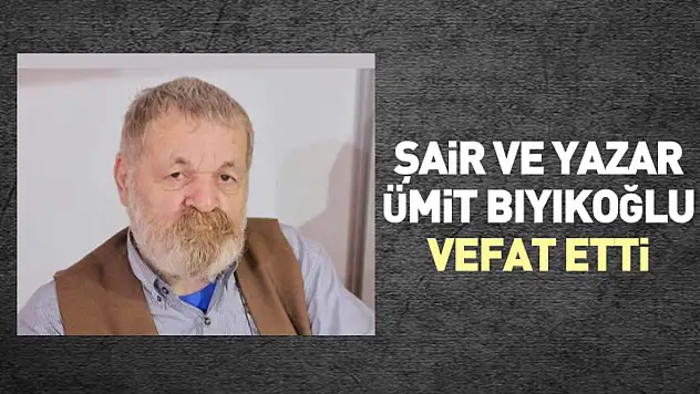 Şair ve Yazar Ümit Bıyıkoğlu Vefat Etti