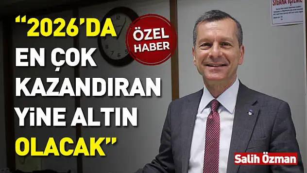 Salih Özman: 2026'da en çok kazandıran yine altın olacak