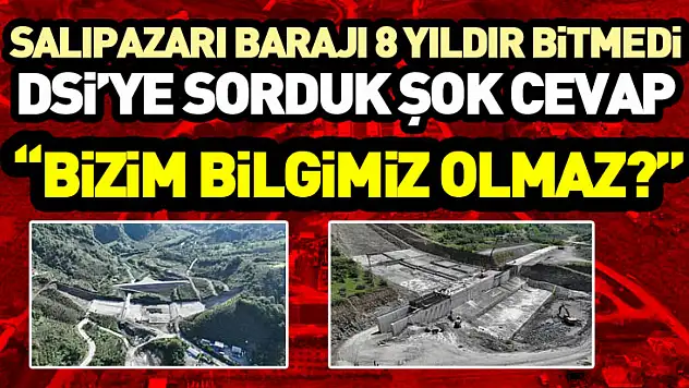 Salıpazarı Barajı 8 Yıldır Bitmedi DSİ'ye sorduk şok cevap  'Bizim bilgimiz olmaz? '