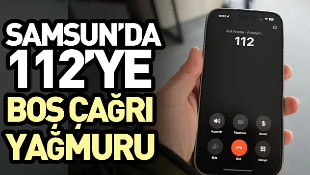 Samsun'da 112'ye Boş Çağrı Yağmuru
