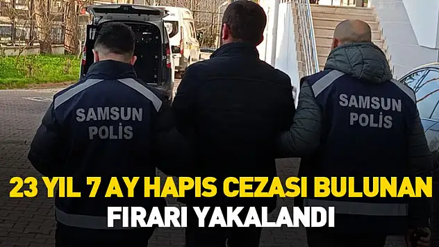 Samsun'da 23 yıl 7 ay hapis cezası bulunan firari yakalandı