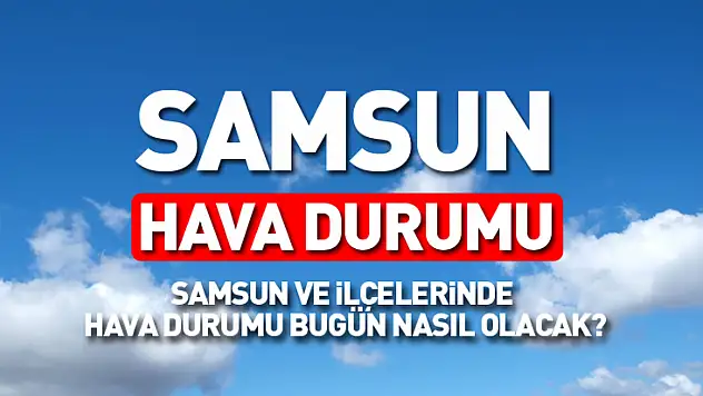 Samsun'da 8 Kasım Cumartesi Hava Durumu: Hafta Sonu Parçalı Bulutlu Başladı