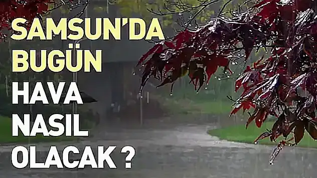 Samsun'da bugün hava nasıl olacak?