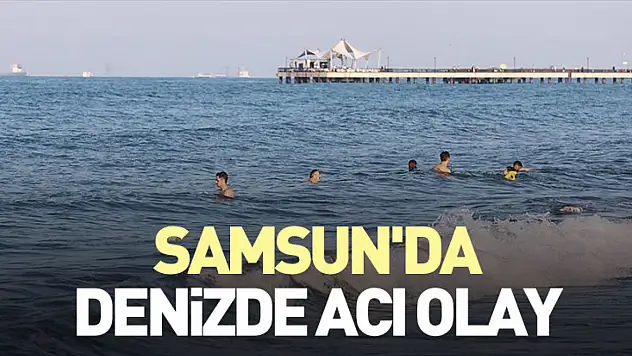 Samsun'da denizde acı olay