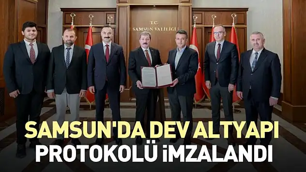 Samsun'da dev altyapı protokolü imzalandı