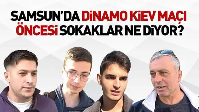 Samsun'da Dinamo Kiev Maçı Öncesi Sokaklar Ne Diyor?