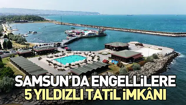 Samsun'da Engellilere 5 Yıldızlı Tatil İmkânı