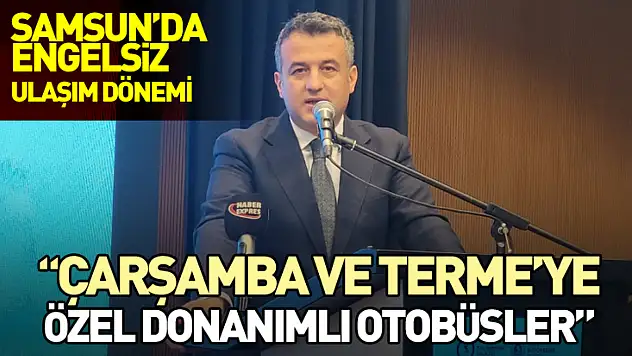 Samsun'da Engelsiz Ulaşım dönemi 'Çarşamba ve Terme'ye Özel Donanımlı Otobüsler'