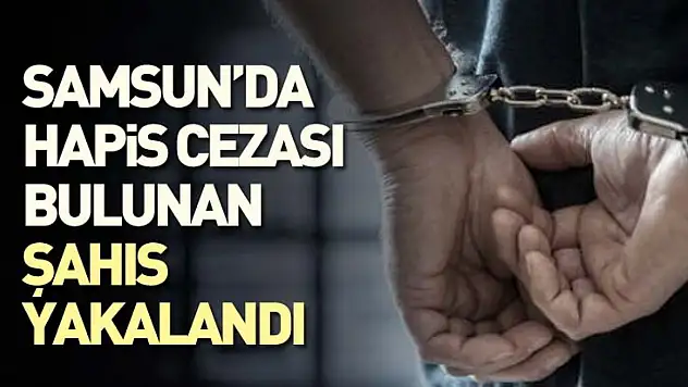 Samsun'da Hapis Cezası Bulunan Şahıs Yakalandı
