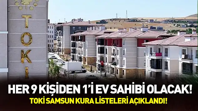 Samsun'da her 9 kişiden 1'i ev sahibi olacak! TOKİ Samsun kura listeleri açıklandı!