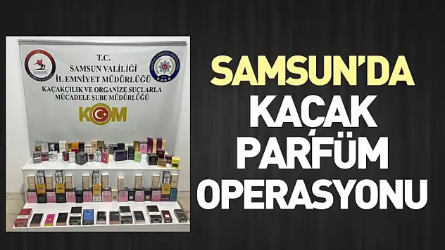 Samsun'da Kaçak Parfüm Operasyonu