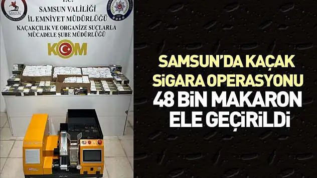 Samsun'da Kaçak Sigara Operasyonu 48 bin makaron ele geçirildi