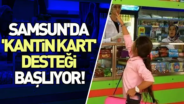 Samsun'da 'Kantin Kart' desteği başlıyor!
