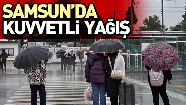 Samsun'da kuvvetli yağış
