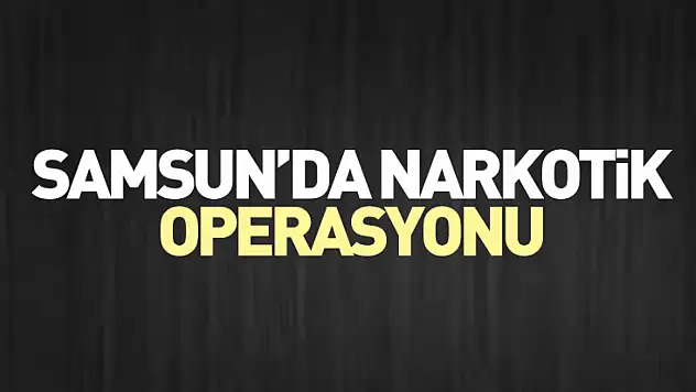 Samsun'da Narkotik Operasyonu